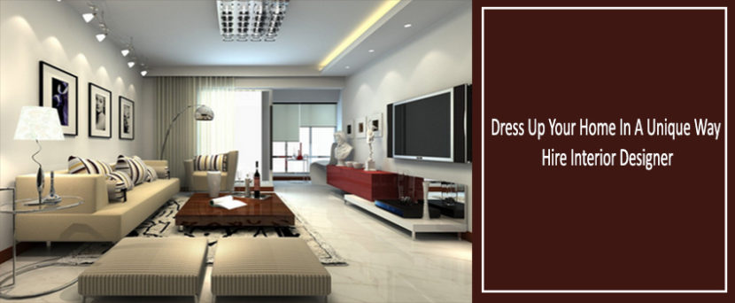 Dress Up Your Home In A Unique Way. Hire Interior Designer