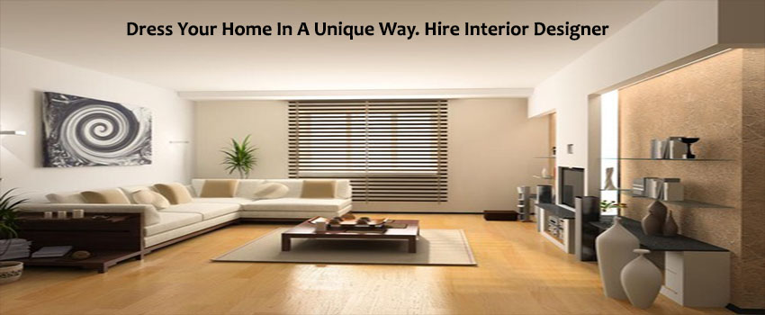 Dress Your Home In A Unique Way. Hire Interior Designer