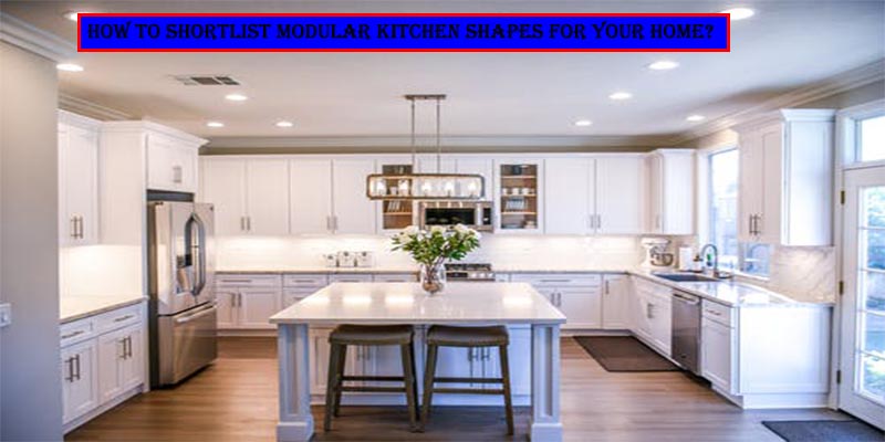 How to shortlist modular kitchen shapes for your home