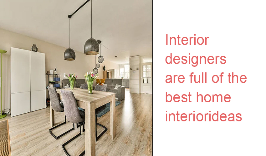 Interior designers are full of the best home interior idea